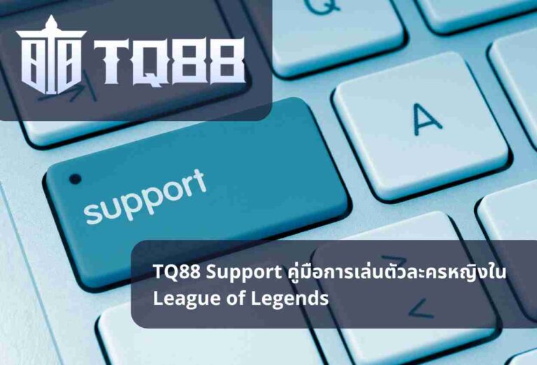 TQ88 Support คู่มือการเล่นตัวละครหญิงใน League of Legends