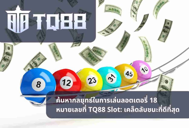 ค้นหากลยุทธ์ในการเล่นลอตเตอรี่ 18 หมายเลขที่ TQ88 Slot: เคล็ดลับชนะที่ดีที่สุด