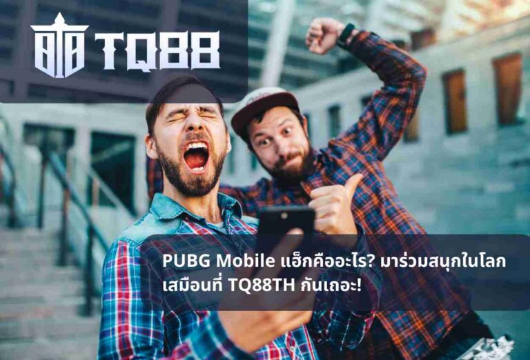 PUBG Mobile แฮ็กคืออะไร มาร่วมสนุกในโลกเสมือนที่ TQ88TH กันเถอะ!